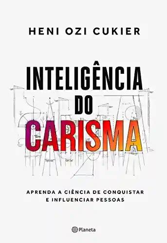 Inteligência do carisma: A nova ciência por trás do poder de .